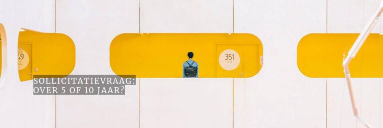 Sollicitatievraag: waar zie je jezelf over 5 of 10 jaar?