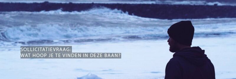 Sollicitatievraag Wat hoop je te vinden in deze baan?