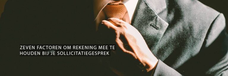 Zeven factoren om rekening mee te houden bij je sollicitatiegesprek